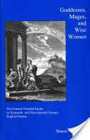 Déesses, mages et femmes sages : Le guide pastoral féminin dans le théâtre anglais des XVIe et XVIIe siècles - Goddesses, Mages, and Wise Women: The Female Pastoral Guide in Sixteenth- And Seventeenth-Century English Drama