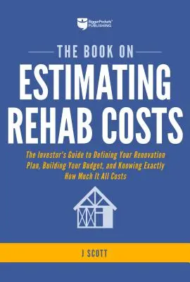 Le livre sur l'estimation des coûts de rénovation : Le guide de l'investisseur pour définir votre plan de rénovation, construire votre budget et savoir exactement combien cela coûte. - The Book on Estimating Rehab Costs: The Investor's Guide to Defining Your Renovation Plan, Building Your Budget, and Knowing Exactly How Much It All C