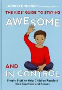 Le guide de l'enfant pour rester génial et maître de la situation : Des trucs simples pour aider les enfants à réguler leurs émotions et leurs sens - The Kids' Guide to Staying Awesome and in Control: Simple Stuff to Help Children Regulate Their Emotions and Senses