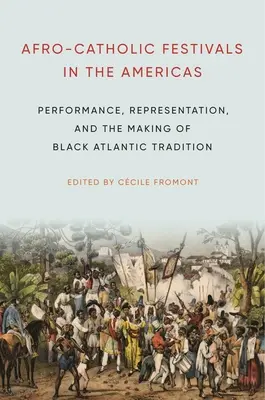 Festivals afro-catholiques dans les Amériques : Performance, représentation et élaboration de la tradition atlantique noire - Afro-Catholic Festivals in the Americas: Performance, Representation, and the Making of Black Atlantic Tradition