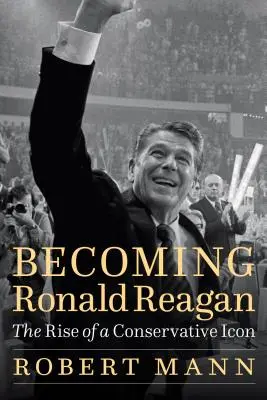 Devenir Ronald Reagan : L'ascension d'une icône conservatrice - Becoming Ronald Reagan: The Rise of a Conservative Icon