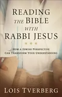 Lire la Bible avec le Rabbin Jésus : Comment une perspective juive peut transformer votre compréhension - Reading the Bible with Rabbi Jesus: How a Jewish Perspective Can Transform Your Understanding