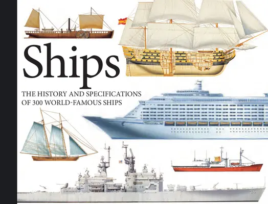 Navires : L'histoire et les caractéristiques de 300 navires célèbres dans le monde entier - Ships: The History and Specifications of 300 World-Famous Ships