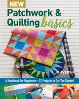 Nouveau Patchwork & Quilting Basics : Un manuel pour les débutants - 12 projets pour commencer - New Patchwork & Quilting Basics: A Handbook for Beginners - 12 Projects to Get You Started