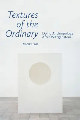 Textures de l'ordinaire : Faire de l'anthropologie après Wittgenstein - Textures of the Ordinary: Doing Anthropology After Wittgenstein