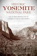 Historic Yosemite National Park : L'histoire de l'un des plus grands trésors de l'Amérique - Historic Yosemite National Park: The Stories Behind One of America's Great Treasures