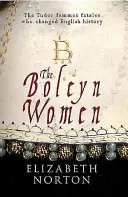 Les femmes Boleyn : Les femmes fatales des Tudor qui ont changé l'histoire de l'Angleterre - The Boleyn Women: The Tudor Femmes Fatales Who Changed English History