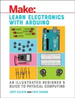 Apprendre l'électronique avec Arduino : Un guide illustré pour les débutants en informatique physique - Learn Electronics with Arduino: An Illustrated Beginner's Guide to Physical Computing