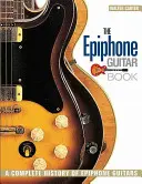 Le livre de la guitare Epiphone : Une histoire complète des guitares Epiphone - The Epiphone Guitar Book: A Complete History of Epiphone Guitars