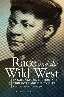 Race and the Wild West, 17 : Sarah Bickford, the Montana Vigilantes, and the Tourism of Decline, 1870-1930 (en anglais) - Race and the Wild West, 17: Sarah Bickford, the Montana Vigilantes, and the Tourism of Decline, 1870-1930