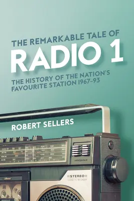 L'histoire remarquable de Radio 1 : L'histoire de la station préférée du pays, 1967-95 - The Remarkable Tale of Radio 1: The History of the Nation's Favourite Station, 1967-95