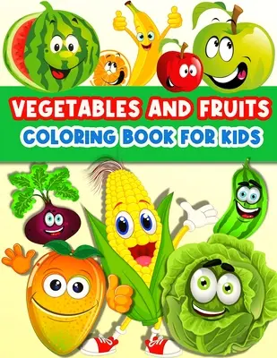 Livre de coloriage des fruits et légumes pour les enfants : Des pages de coloriage mignonnes et amusantes pour les enfants en bas âge, filles et garçons, avec des fruits et des légumes de bébé. Colorier et apprendre - Fruits And Vegetables Coloring Book For Kids: Cute And Fun Coloring Pages For Toddler Girls And Boys With Baby Fruits And Vegetables. Color And Learn