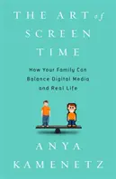 L'art du temps d'écran : comment votre famille peut équilibrer les médias numériques et la vie réelle - The Art of Screen Time: How Your Family Can Balance Digital Media and Real Life