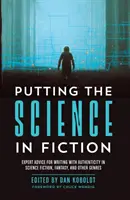 La science dans la fiction : Conseils d'experts pour écrire avec authenticité dans la science-fiction, le fantastique et d'autres genres - Putting the Science in Fiction: Expert Advice for Writing with Authenticity in Science Fiction, Fantasy, & Other Genres