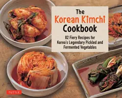 Le livre de cuisine du kimchi coréen : 78 recettes épicées pour les légendaires légumes marinés et fermentés de Corée - The Korean Kimchi Cookbook: 78 Fiery Recipes for Korea's Legendary Pickled and Fermented Vegetables