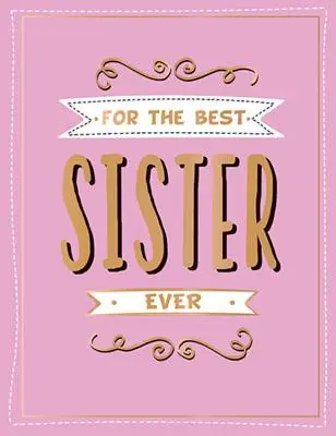 Pour la meilleure sœur de tous les temps : Le cadeau idéal à offrir à votre sœur ou frère préféré(e) - For the Best Sister Ever: The Perfect Gift to Give to Your Favourite Sibling