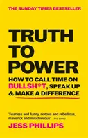 Truth to Power - How to Call Time on Bullsh*t, Speak Up & Make A Difference (The Sunday Times Bestseller) (La vérité au pouvoir - Comment mettre fin aux conneries, s'exprimer et faire la différence) - Truth to Power - How to Call Time on Bullsh*t, Speak Up & Make A Difference (The Sunday Times Bestseller)