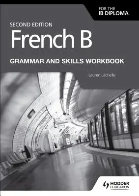 Français B pour le Diplôme Ib Grammaire et Compétences Deuxième édition - French B for the Ib Diploma Grammar and Skills Workbook Second Ed