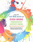 The Big Book of Even More Therapeutic Activity Ideas for Children and Teens (Le grand livre d'idées d'activités thérapeutiques pour les enfants et les adolescents) : Des activités inspirantes basées sur les arts et des programmes d'éducation au caractère - The Big Book of Even More Therapeutic Activity Ideas for Children and Teens: Inspiring Arts-Based Activities and Character Education Curricula