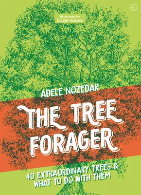 Le butineur d'arbres : 40 arbres extraordinaires et ce qu'il faut en faire - The Tree Forager: 40 Extraordinary Trees & What to Do with Them