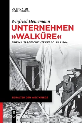 Unternehmen Walkre : Une histoire militaire du 20. Juli 1944 - Unternehmen Walkre: Eine Militrgeschichte Des 20. Juli 1944