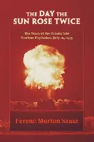 Le jour où le soleil s'est levé deux fois : l'histoire de l'explosion nucléaire du site Trinity, le 16 juillet 1945 - The Day the Sun Rose Twice: The Story of the Trinity Site Nuclear Explosion, July 16, 1945