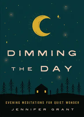 Dimming the Day : Méditations du soir pour un émerveillement tranquille - Dimming the Day: Evening Meditations for Quiet Wonder