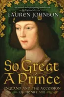 Un si grand prince - L'Angleterre et l'avènement d'Henri VIII - So Great a Prince - England and the Accession of Henry VIII