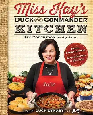 La cuisine du Duck Commander de Miss Kay : La foi, la famille et la nourriture : amener notre maison à votre table - Miss Kay's Duck Commander Kitchen: Faith, Family, and Food--Bringing Our Home to Your Table