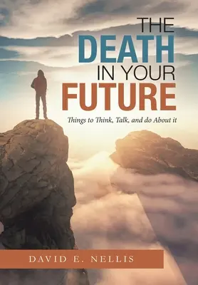 La mort dans votre avenir : Des choses à penser, à dire et à faire à ce sujet - The Death in Your Future: Things to Think, Talk, and Do About It