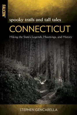 Sentiers d'épouvante et petites histoires du Connecticut : Randonnée dans les légendes, les hantises et l'histoire de l'État - Spooky Trails and Tall Tales Connecticut: Hiking the State's Legends, Hauntings, and History