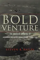 Bold Venture : Le bombardement américain de Hong Kong occupée par les Japonais, 1942-1945 - Bold Venture: The American Bombing of Japanese-Occupied Hong Kong, 1942-1945