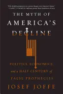 Le mythe du déclin de l'Amérique : La politique, l'économie et un demi-siècle de fausses prophéties - The Myth of America's Decline: Politics, Economics, and a Half Century of False Prophecies