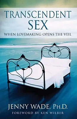 Le sexe transcendant : Quand l'amour ouvre le voile - Transcendent Sex: When Lovemaking Opens the Veil