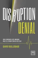 Disruption Denial : Pourquoi les entreprises ignorent les menaces de rupture qui leur sautent aux yeux - Disruption Denial: Why Companies Are Ignoring the Disruptive Threats That Are Staring Them in the Face