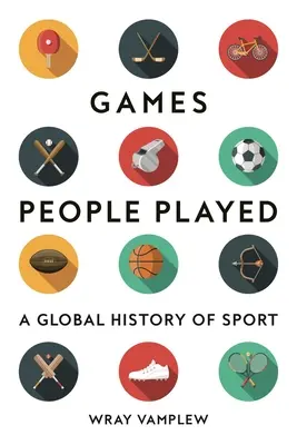 Les jeux de l'homme : Une histoire mondiale du sport - Games People Played: A Global History of Sports