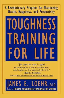 Toughness Training for Life : Un programme révolutionnaire pour maximiser la santé, le bonheur et la productivité - Toughness Training for Life: A Revolutionary Program for Maximizing Health, Happiness and Productivity