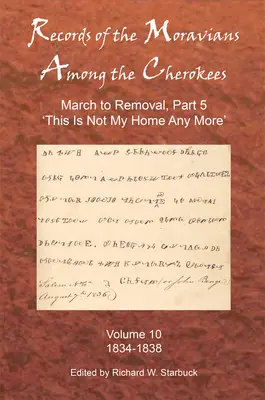 Les archives des Moraves chez les Cherokees : Volume 10 : March to Removal, Part 5 : This Is Not My Home Any More, 1834-1838 - Records of the Moravians Among the Cherokees: Volume Ten: March to Removal, Part 5: This Is Not My Home Any More, 1834-1838