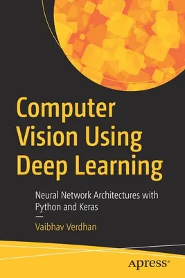 Vision par ordinateur à l'aide de l'apprentissage profond : Architectures de réseaux neuronaux avec Python et Keras - Computer Vision Using Deep Learning: Neural Network Architectures with Python and Keras