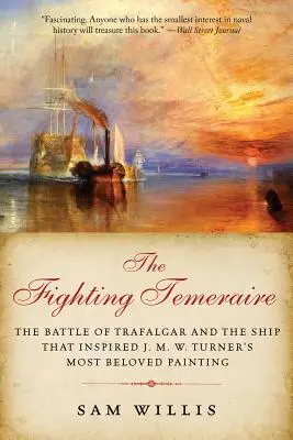 Le Temeraire de combat : La bataille de Trafalgar et le navire qui a inspiré le tableau le plus aimé de J.M.W. Turner - The Fighting Temeraire: The Battle of Trafalgar and the Ship That Inspired J. M. W. Turner's Most Beloved Painting