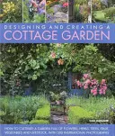 Concevoir et créer un jardin de campagne : Comment cultiver un jardin plein de fleurs, d'herbes, d'arbres, de fruits, de légumes et de bétail, avec 300 inspirations. - Designing and Creating a Cottage Garden: How to Cultivate a Garden Full of Flowers, Herbs, Trees, Fruit, Vegetables and Livestock, with 300 Inspiratio