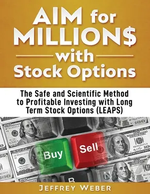 AIM for Millions with Stock Options : La méthode sûre et scientifique pour investir de manière rentable avec des options d'achat d'actions à long terme (LEAPS) - AIM for Millions with Stock Options: The Safe and Scientific Method to Profitable Investing with Long Term Stock Options (LEAPS)