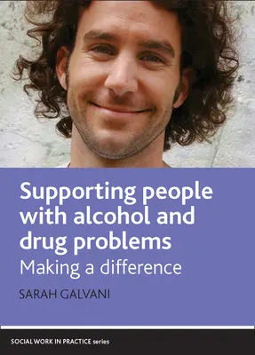 Soutenir les personnes ayant des problèmes d'alcool et de drogue : Faire la différence - Supporting People with Alcohol and Drug Problems: Making a Difference