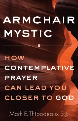 Mystique en fauteuil roulant : comment la prière contemplative peut vous rapprocher de Dieu - Armchair Mystic: How Contemplative Prayer Can Lead You Closer to God