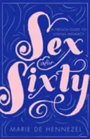 Le sexe après soixante ans - un guide français de l'intimité amoureuse - Sex After Sixty - a French guide to loving intimacy