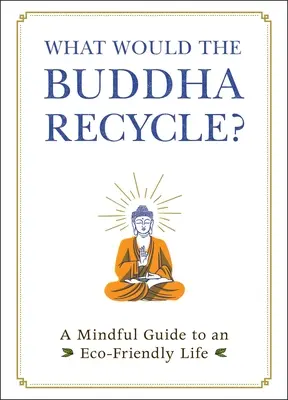 Que recyclerait le Bouddha ? Un guide attentif pour une vie respectueuse de l'environnement - What Would the Buddha Recycle?: A Mindful Guide to an Eco-Friendly Life