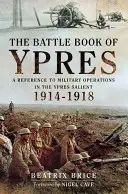 Le livre de bataille d'Ypres : Une référence aux opérations militaires dans le saillant d'Ypres 1914-18 - The Battle Book of Ypres: A Reference to Military Operations in the Ypres Salient 1914-18
