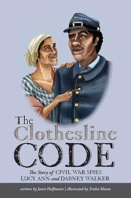 Le code de la corde à linge : L'histoire des espions de la guerre civile Lucy Ann et Dabney Walker - The Clothesline Code: The Story of Civil War Spies Lucy Ann and Dabney Walker