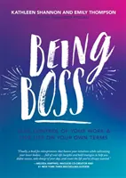 Being Boss : Prenez le contrôle de votre travail et vivez votre vie comme vous l'entendez. - Being Boss: Take Control of Your Work and Live Life on Your Own Terms