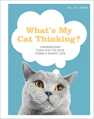 A quoi pense mon chat&nbsp;? Comprendre son chat pour lui offrir une vie heureuse - What's My Cat Thinking?: Understand Your Cat to Give Them a Happy Life